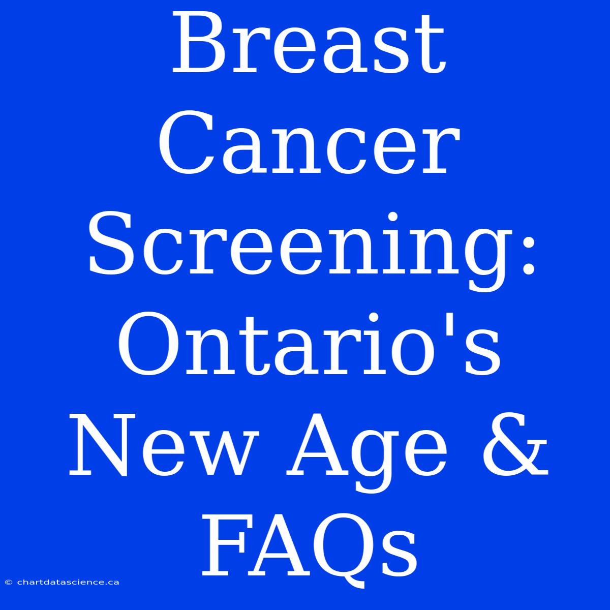 Breast Cancer Screening: Ontario's New Age & FAQs