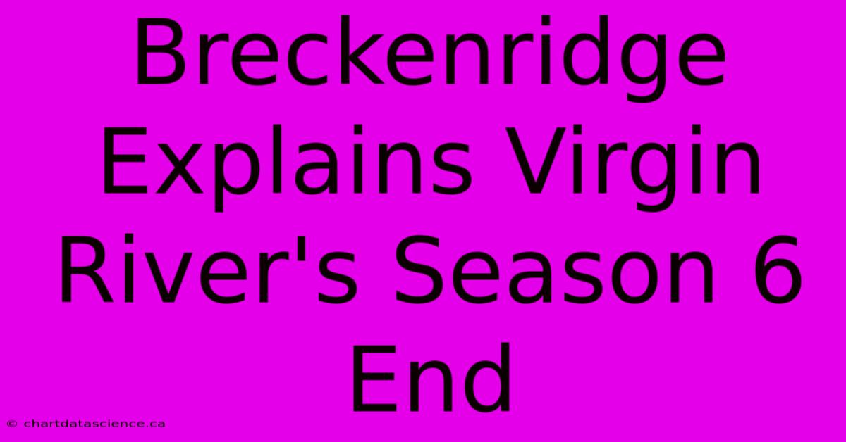 Breckenridge Explains Virgin River's Season 6 End