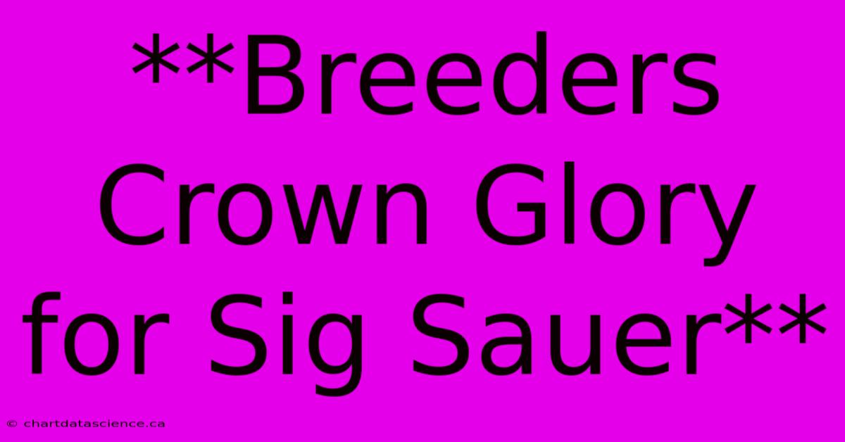 **Breeders Crown Glory For Sig Sauer**