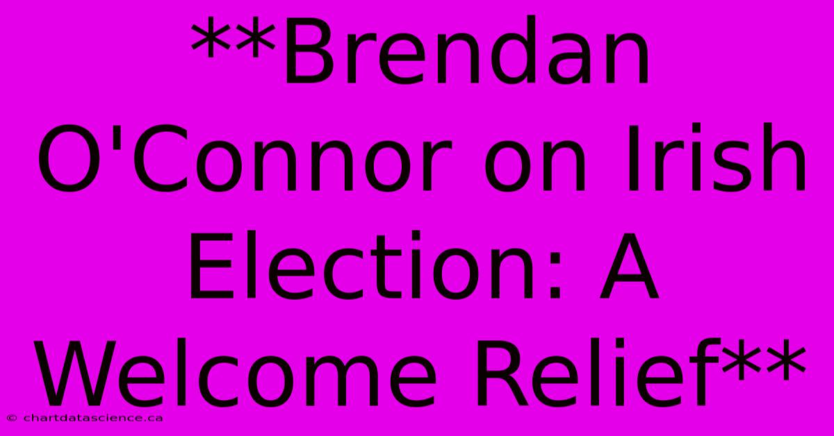 **Brendan O'Connor On Irish Election: A Welcome Relief**