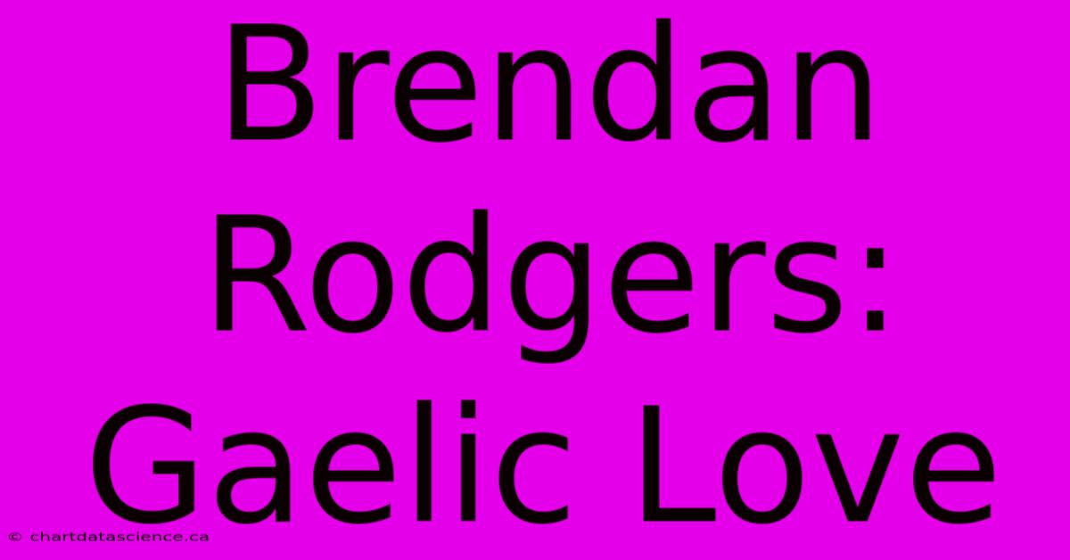 Brendan Rodgers: Gaelic Love