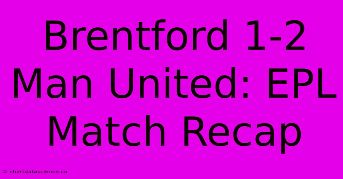 Brentford 1-2 Man United: EPL Match Recap