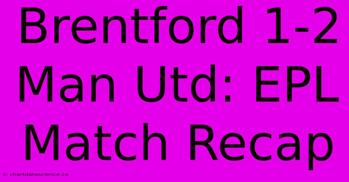 Brentford 1-2 Man Utd: EPL Match Recap