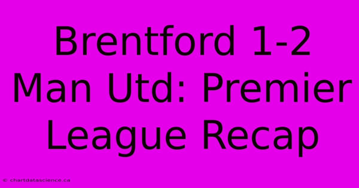 Brentford 1-2 Man Utd: Premier League Recap