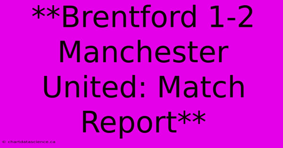 **Brentford 1-2 Manchester United: Match Report**