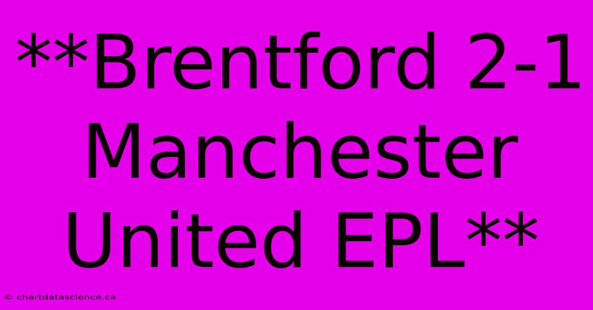 **Brentford 2-1 Manchester United EPL**