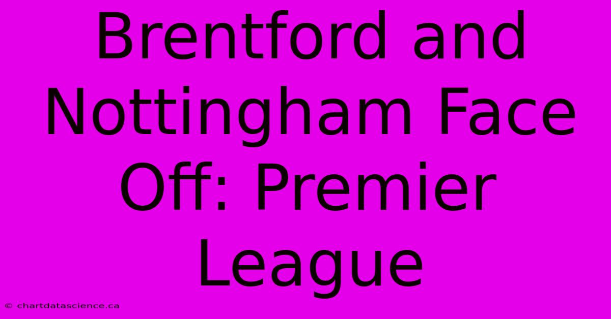 Brentford And Nottingham Face Off: Premier League