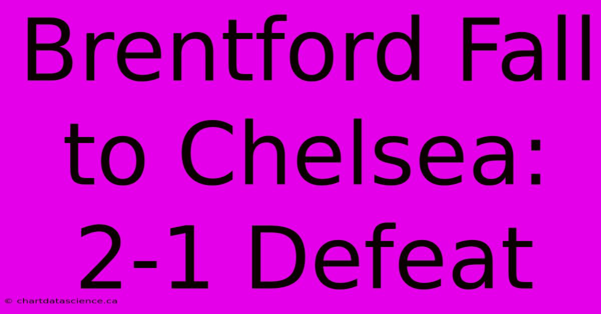 Brentford Fall To Chelsea: 2-1 Defeat