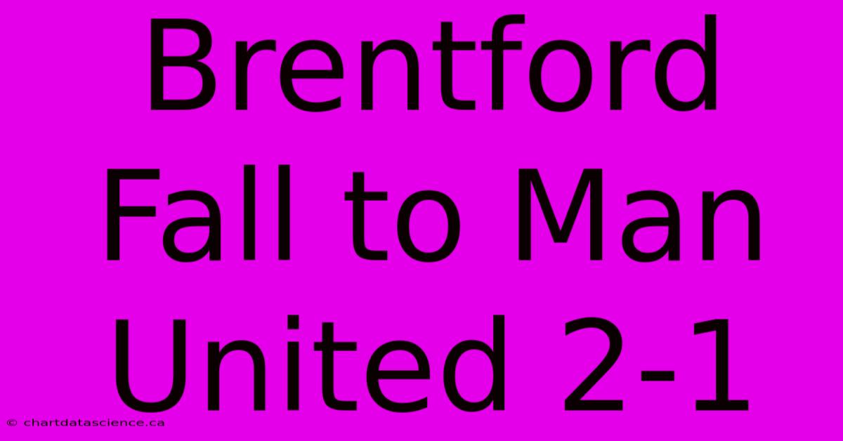 Brentford Fall To Man United 2-1