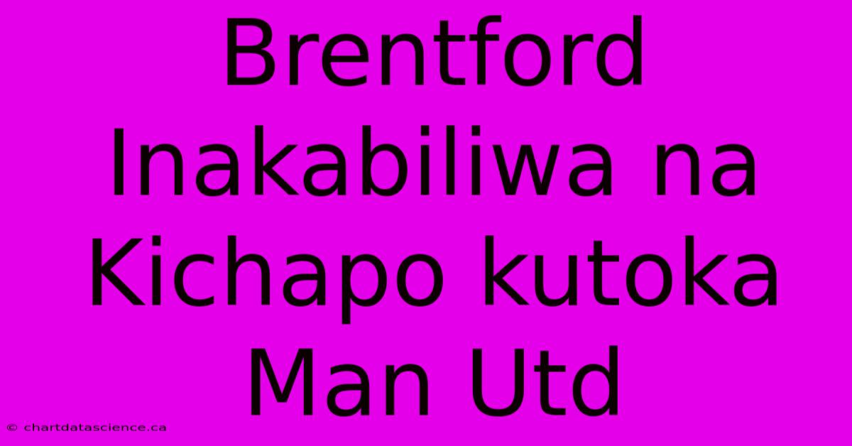 Brentford Inakabiliwa Na Kichapo Kutoka Man Utd