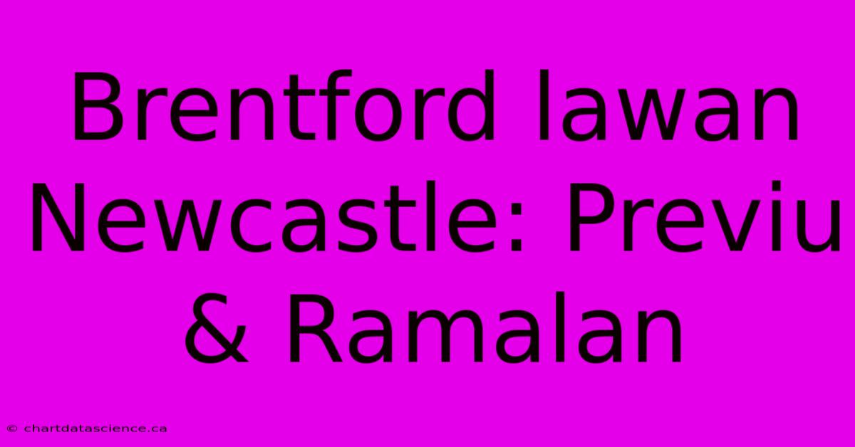 Brentford Lawan Newcastle: Previu & Ramalan