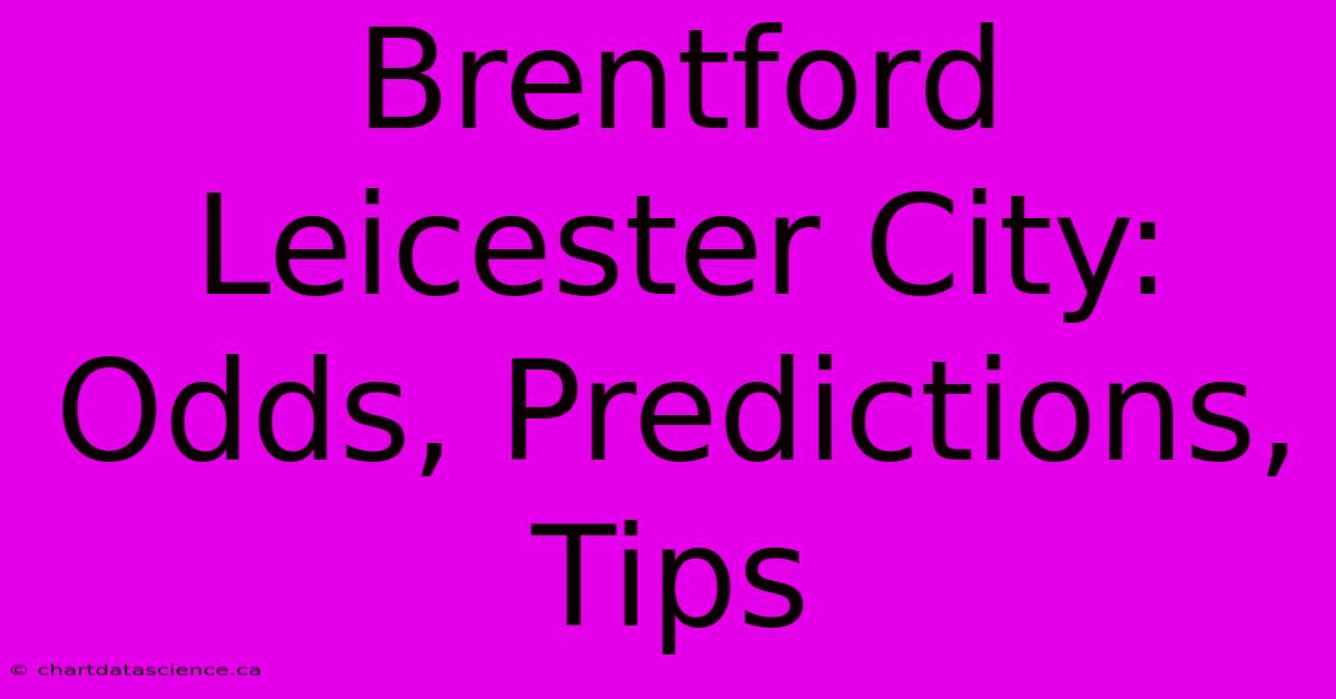 Brentford Leicester City: Odds, Predictions, Tips