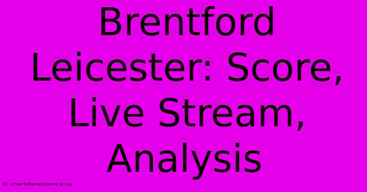 Brentford Leicester: Score, Live Stream, Analysis