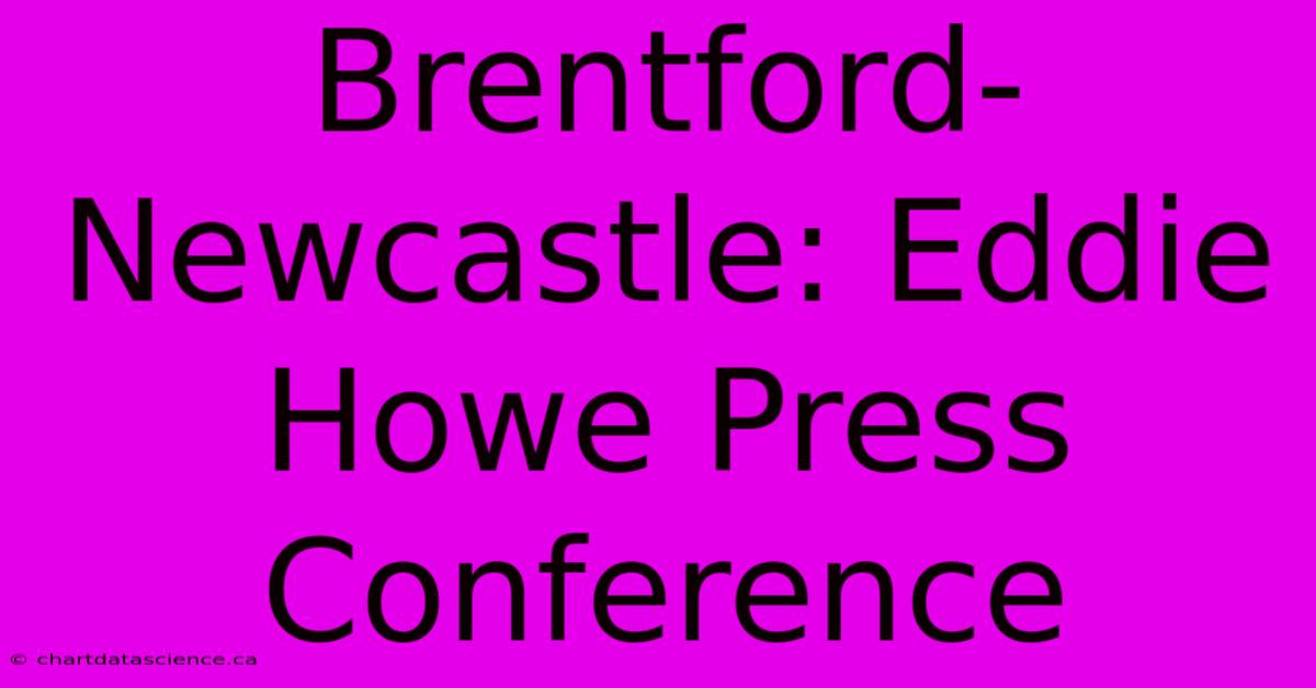 Brentford-Newcastle: Eddie Howe Press Conference