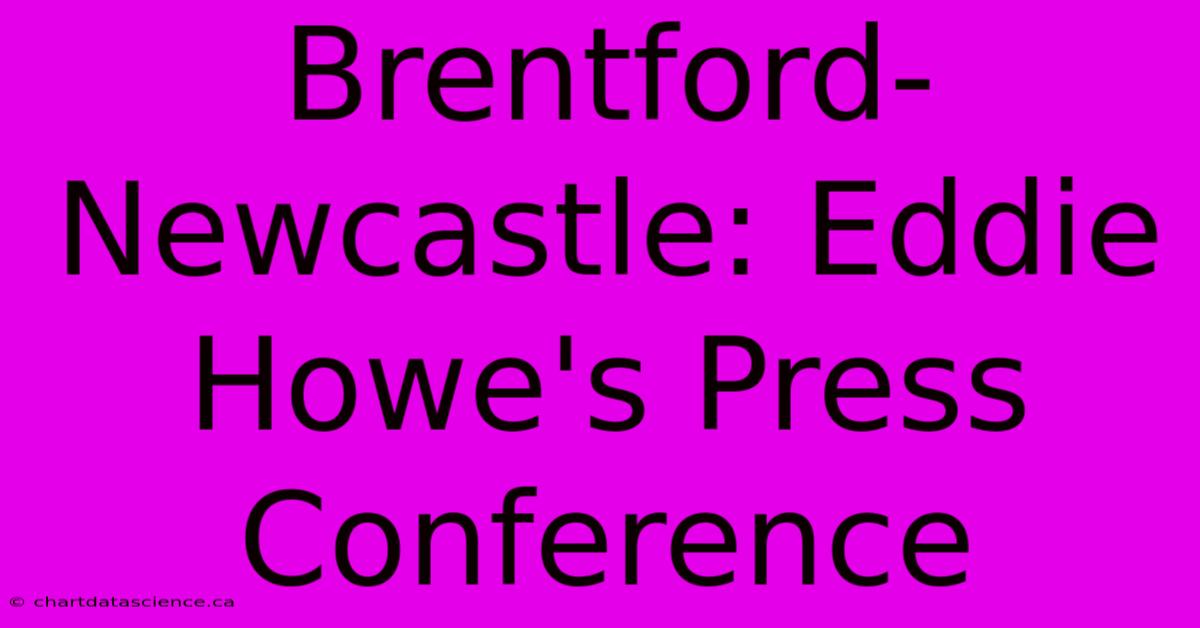 Brentford-Newcastle: Eddie Howe's Press Conference