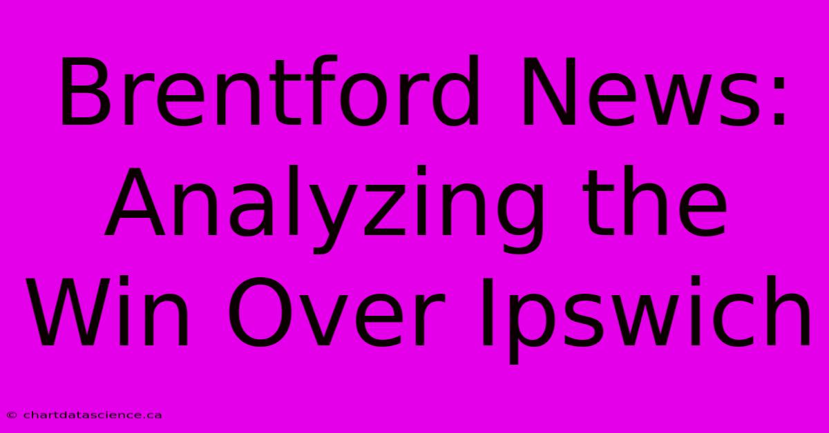 Brentford News:  Analyzing The Win Over Ipswich 