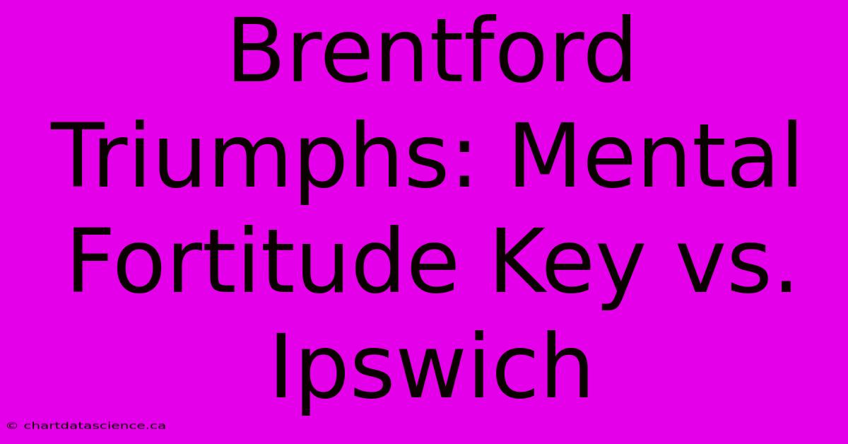 Brentford Triumphs: Mental Fortitude Key Vs. Ipswich