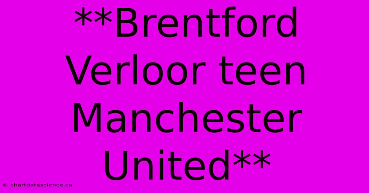 **Brentford Verloor Teen Manchester United**