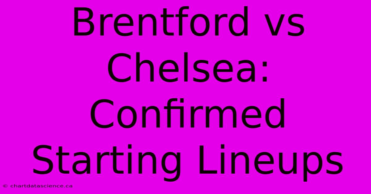 Brentford Vs Chelsea: Confirmed Starting Lineups