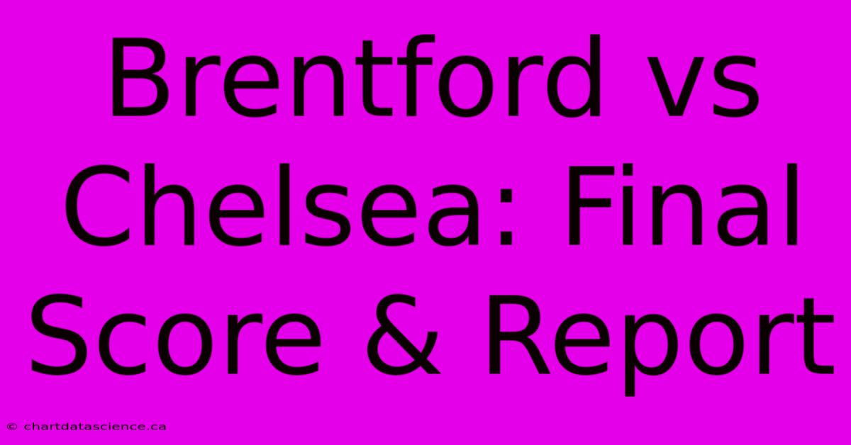 Brentford Vs Chelsea: Final Score & Report