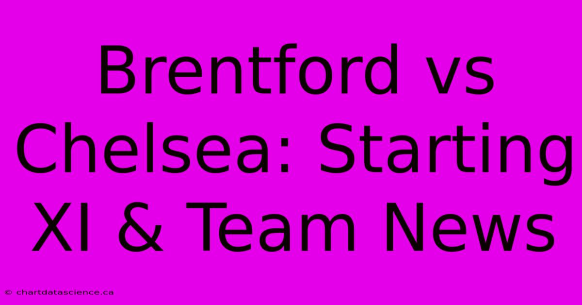 Brentford Vs Chelsea: Starting XI & Team News