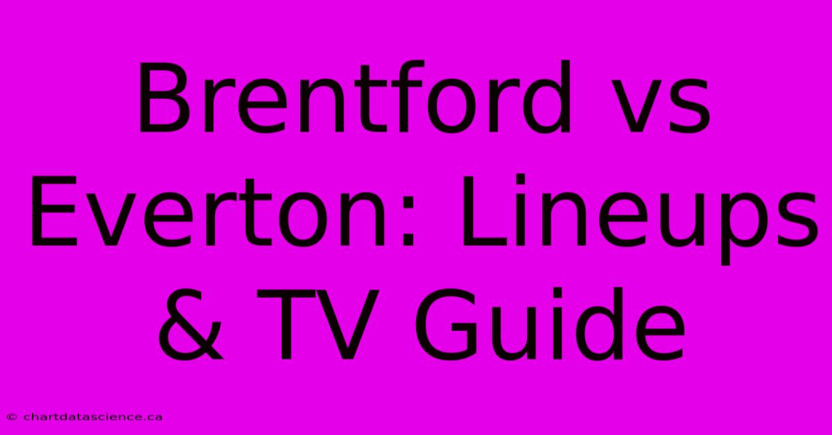 Brentford Vs Everton: Lineups & TV Guide