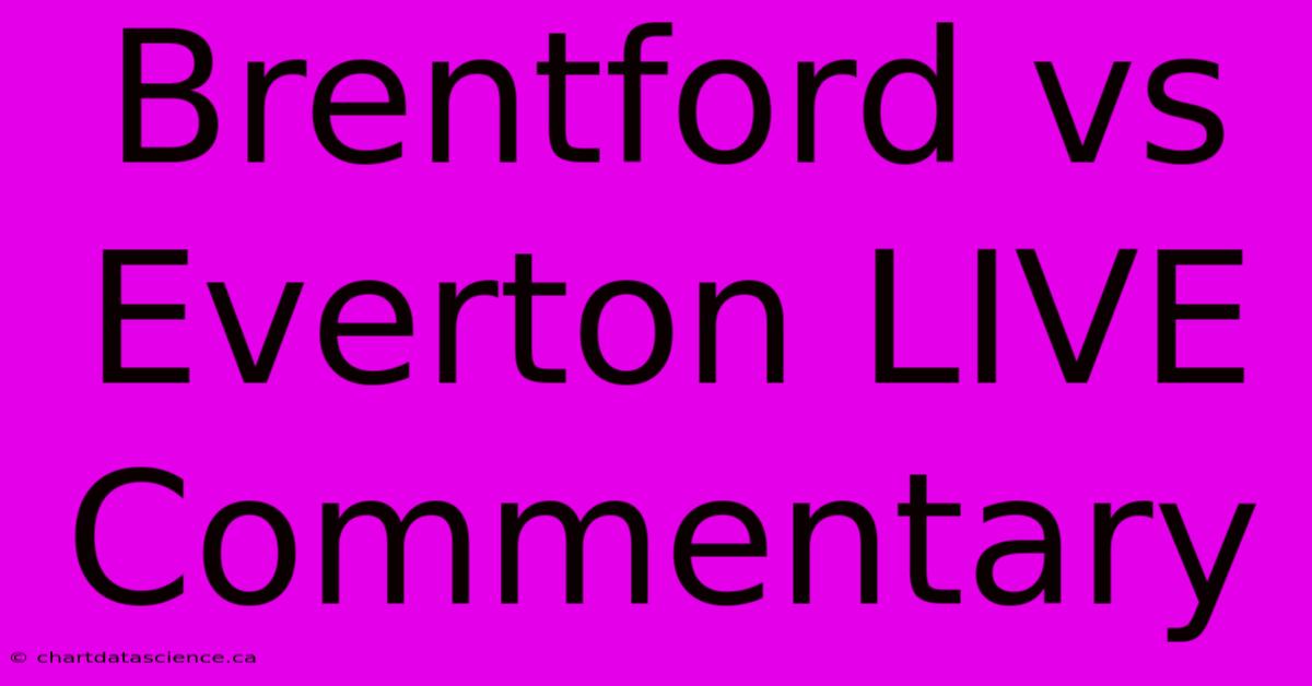 Brentford Vs Everton LIVE Commentary