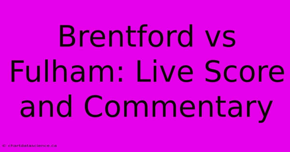 Brentford Vs Fulham: Live Score And Commentary