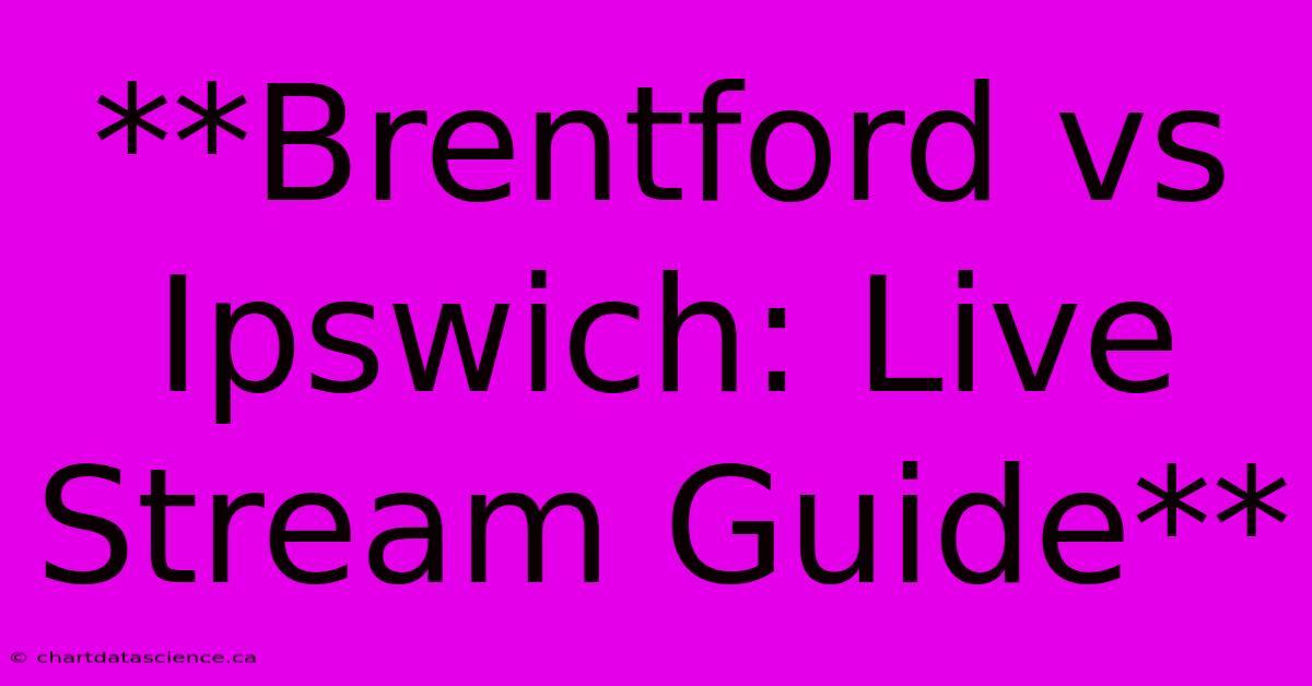 **Brentford Vs Ipswich: Live Stream Guide**