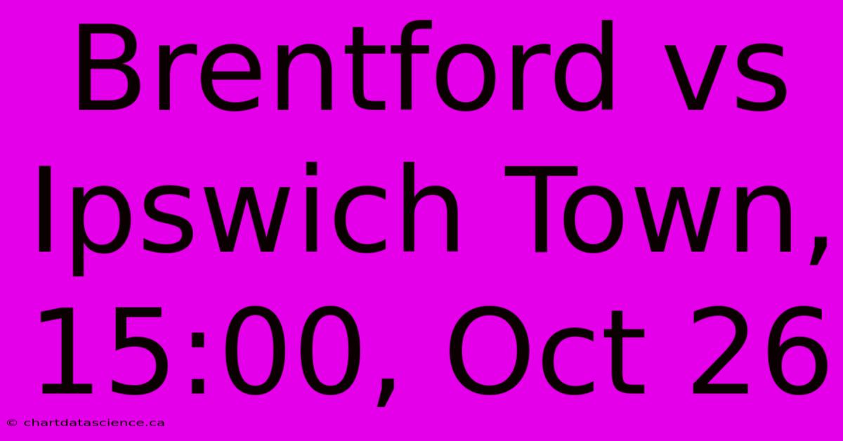 Brentford Vs Ipswich Town, 15:00, Oct 26