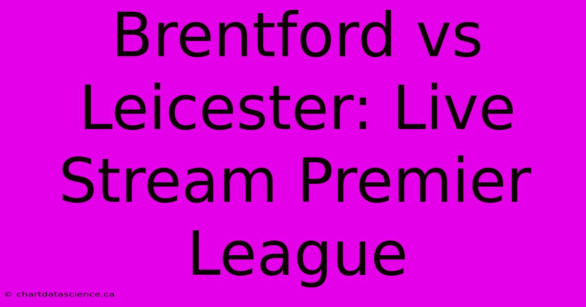 Brentford Vs Leicester: Live Stream Premier League