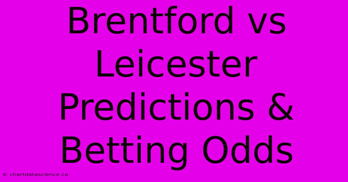 Brentford Vs Leicester Predictions & Betting Odds