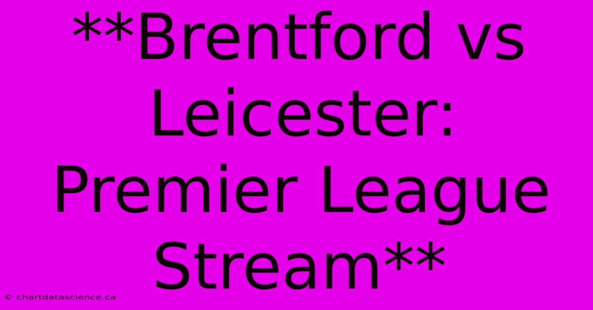 **Brentford Vs Leicester: Premier League Stream**