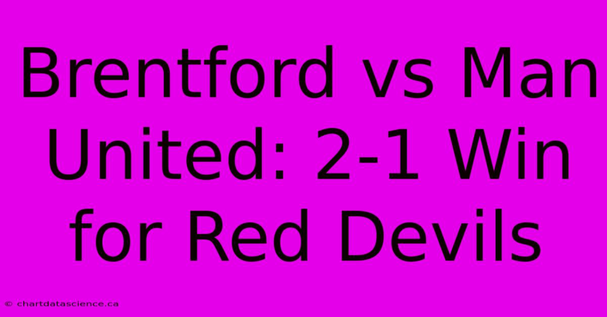 Brentford Vs Man United: 2-1 Win For Red Devils