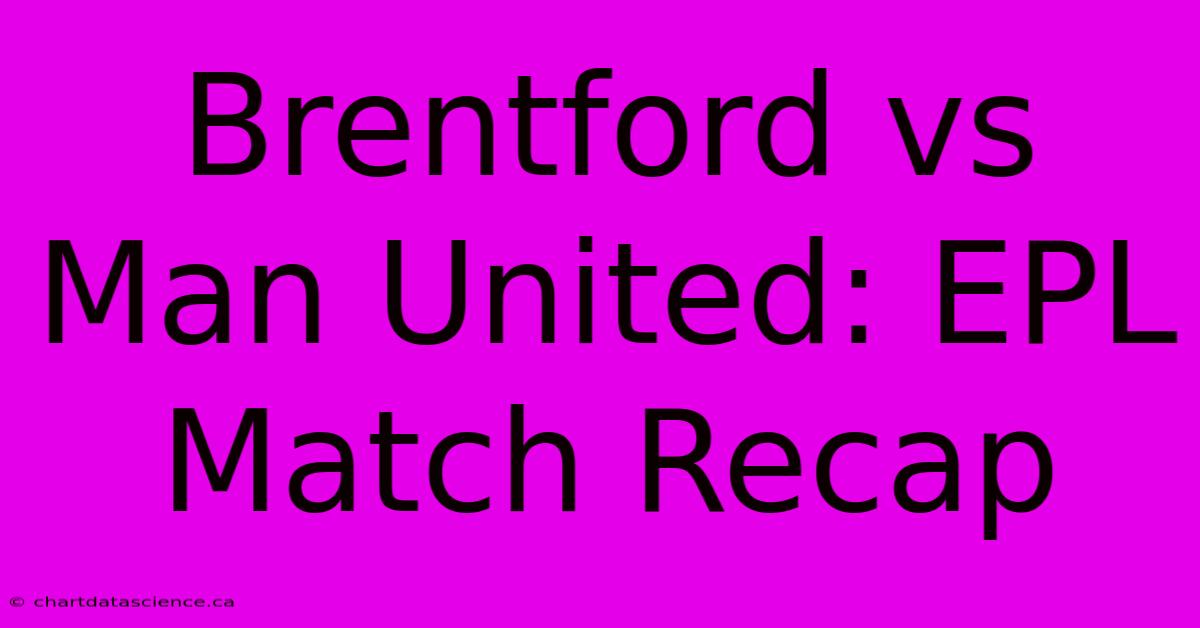 Brentford Vs Man United: EPL Match Recap