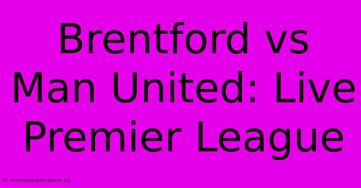 Brentford Vs Man United: Live Premier League