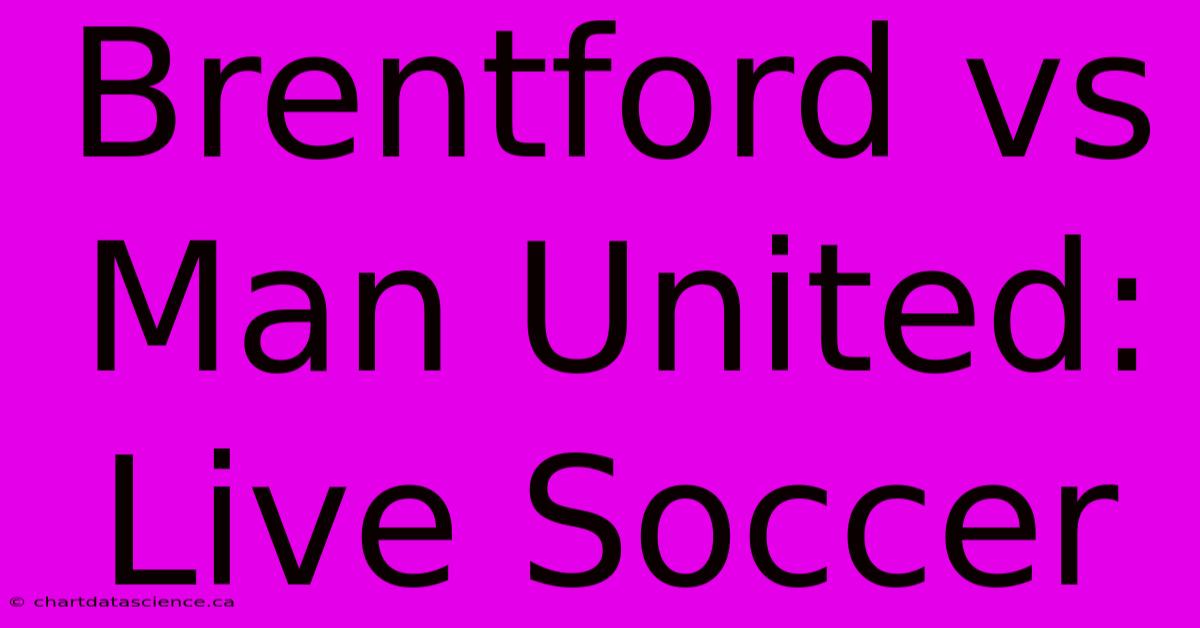 Brentford Vs Man United: Live Soccer 