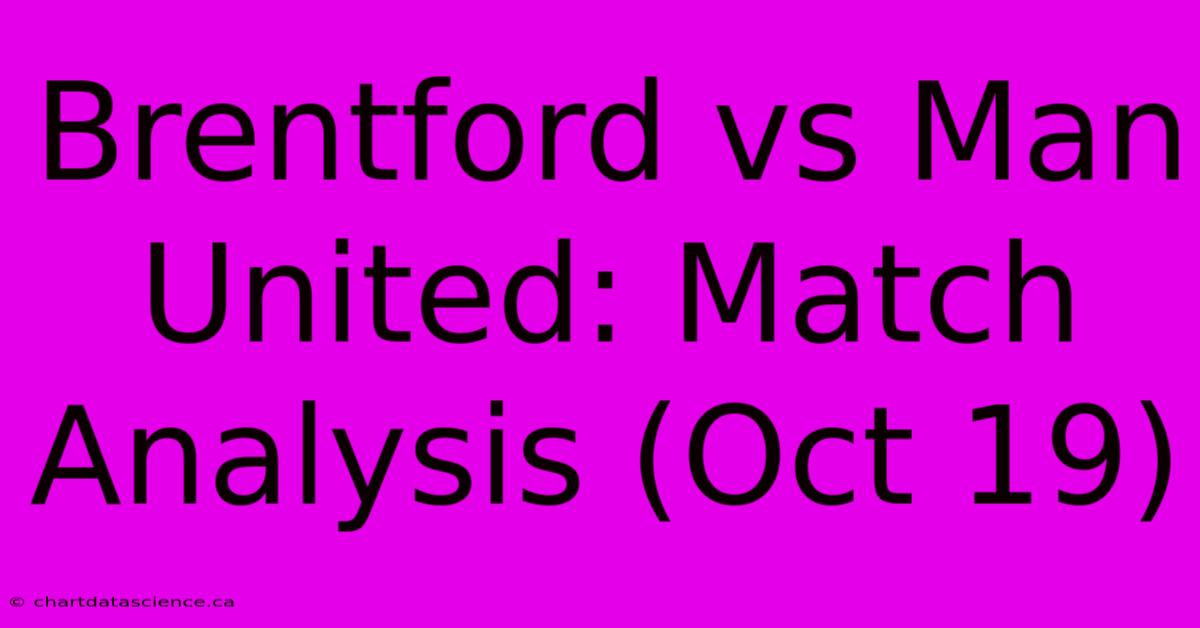 Brentford Vs Man United: Match Analysis (Oct 19)