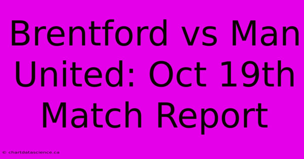 Brentford Vs Man United: Oct 19th Match Report