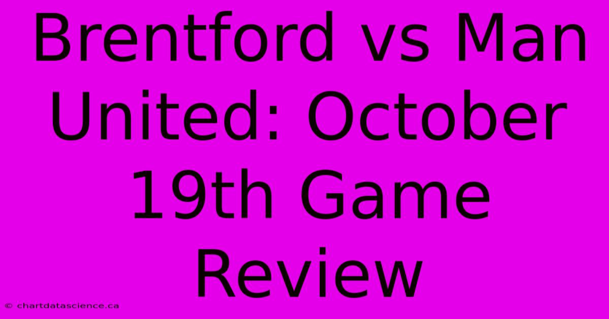 Brentford Vs Man United: October 19th Game Review