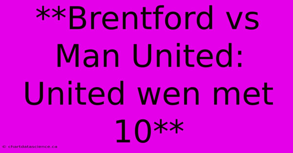 **Brentford Vs Man United: United Wen Met 10**