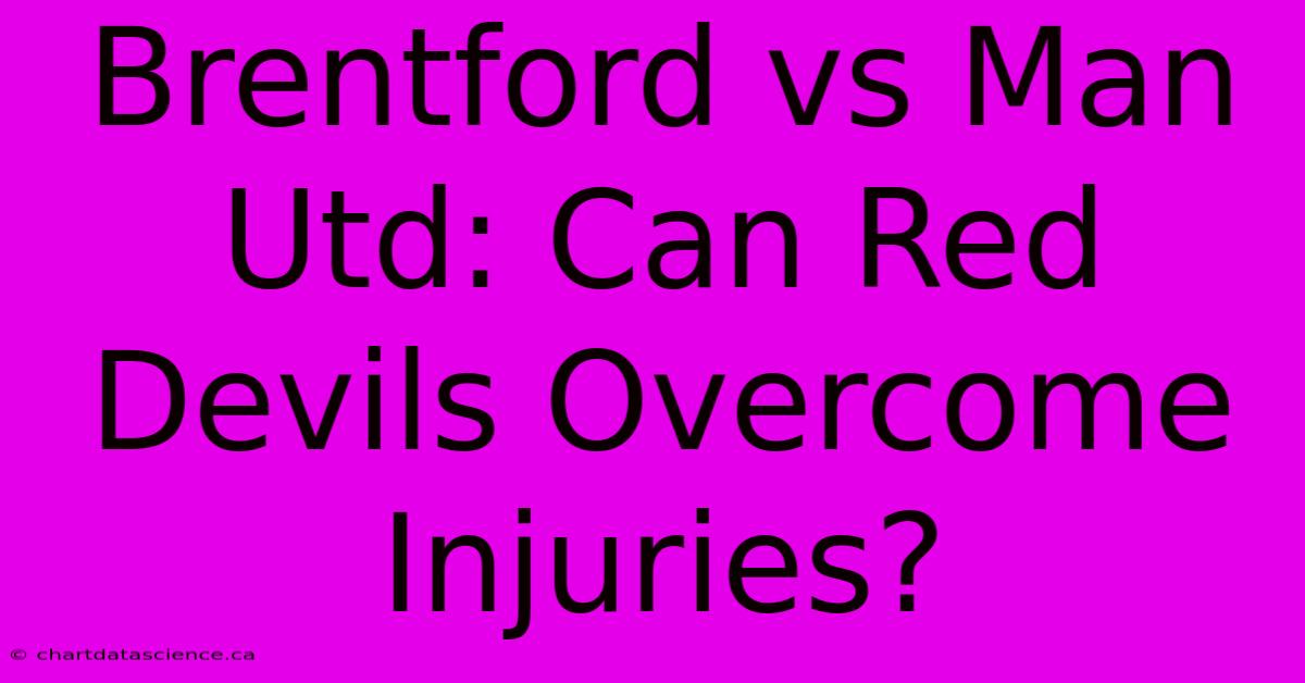 Brentford Vs Man Utd: Can Red Devils Overcome Injuries?