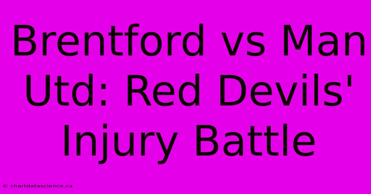 Brentford Vs Man Utd: Red Devils' Injury Battle 