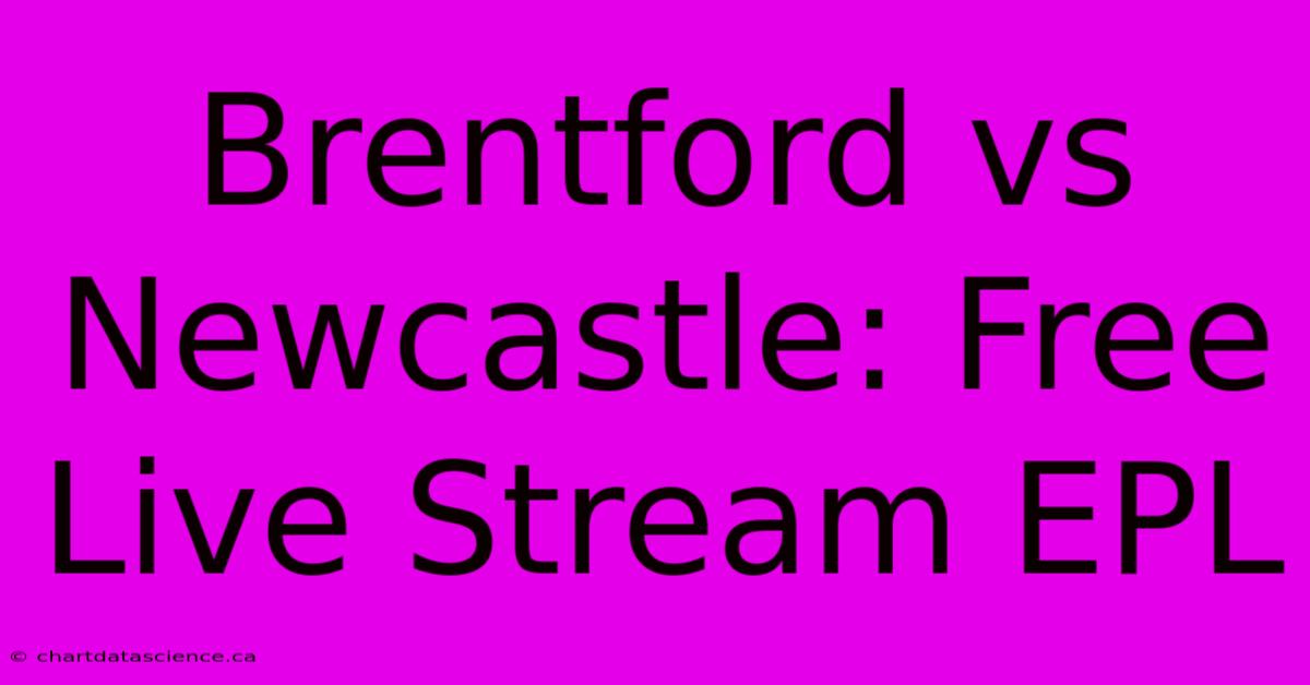 Brentford Vs Newcastle: Free Live Stream EPL