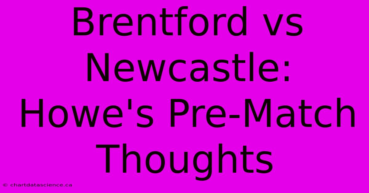 Brentford Vs Newcastle: Howe's Pre-Match Thoughts