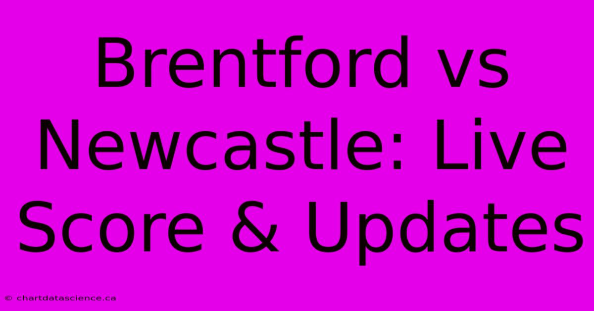 Brentford Vs Newcastle: Live Score & Updates