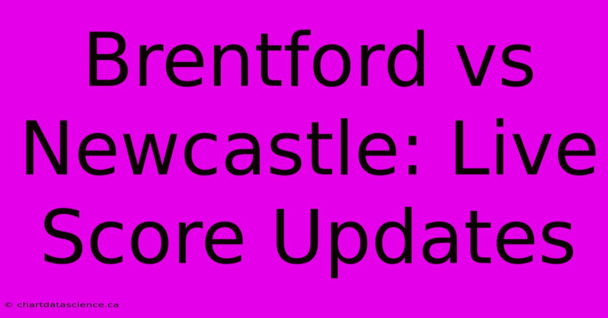 Brentford Vs Newcastle: Live Score Updates