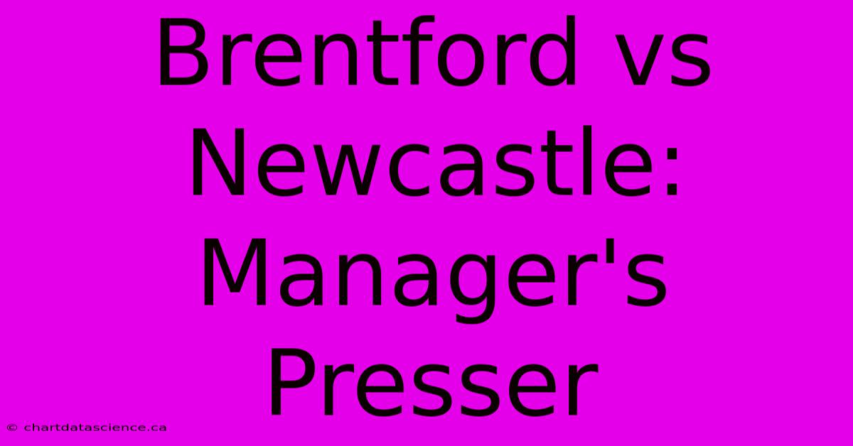 Brentford Vs Newcastle: Manager's Presser