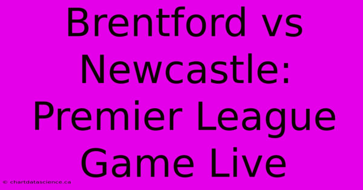 Brentford Vs Newcastle: Premier League Game Live