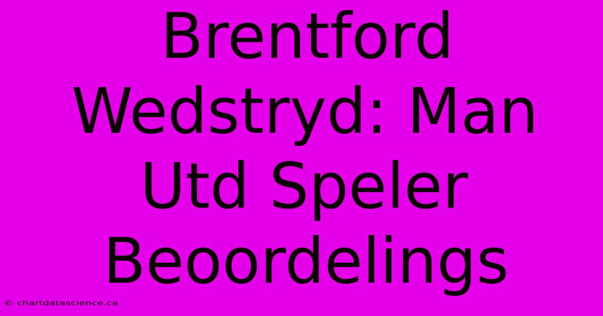 Brentford Wedstryd: Man Utd Speler Beoordelings